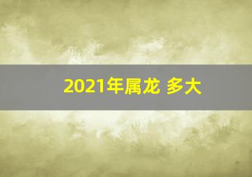 2021年属龙 多大